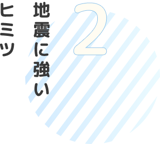 地震に強いヒミツ