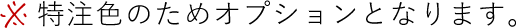 ※ 特注色のためオプションとなります。